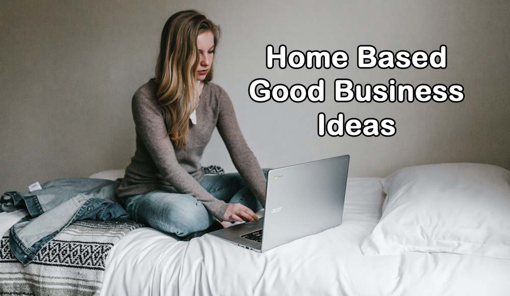 Home Based Good Business Ideas